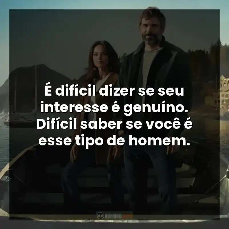 É difícil dizer se seu interesse é genuíno. Difícil saber se você é esse tipo de homem.