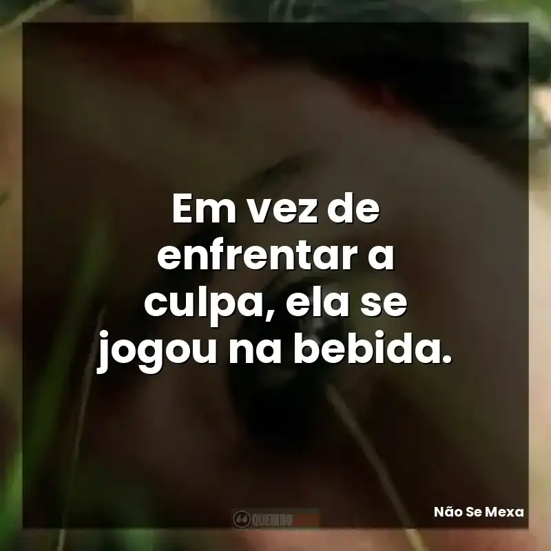 Em vez de enfrentar a culpa, ela se jogou na bebida.