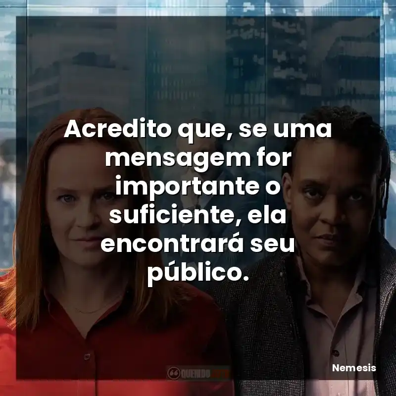 Acredito que, se uma mensagem for importante o suficiente, ela encontrará seu público.