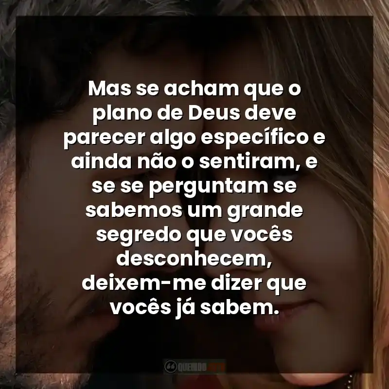 Mas se acham que o plano de Deus deve parecer algo específico e ainda não o sentiram, e se se perguntam se sabemos um grande segredo que vocês desconhecem, deixem-me dizer que vocês já sabem.