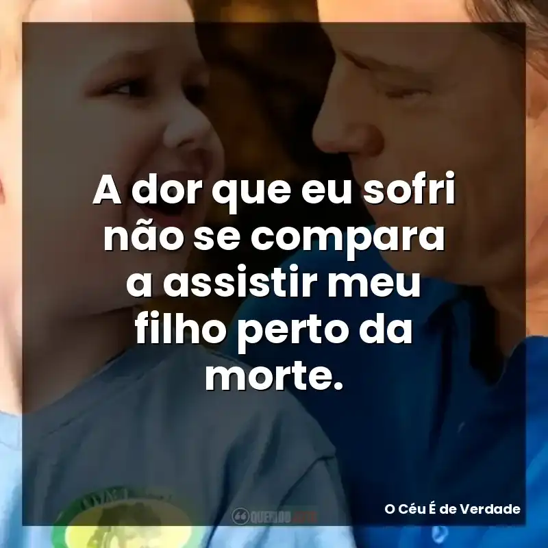 A dor que eu sofri não se compara a assistir meu filho perto da morte.