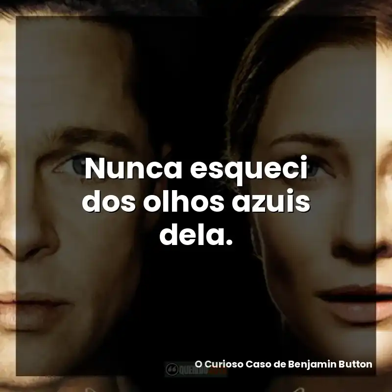 Nunca esqueci dos olhos azuis dela. – O Curioso Caso de Benjamin Button