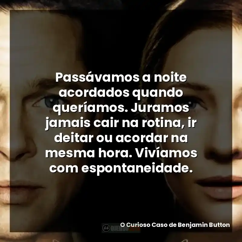 Passávamos a noite acordados quando queríamos. Juramos jamais cair na rotina, ir deitar ou acordar na mesma hora. Vivíamos com espontaneidade.