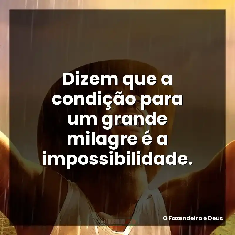 Dizem que a condição para um grande milagre é a impossibilidade.
