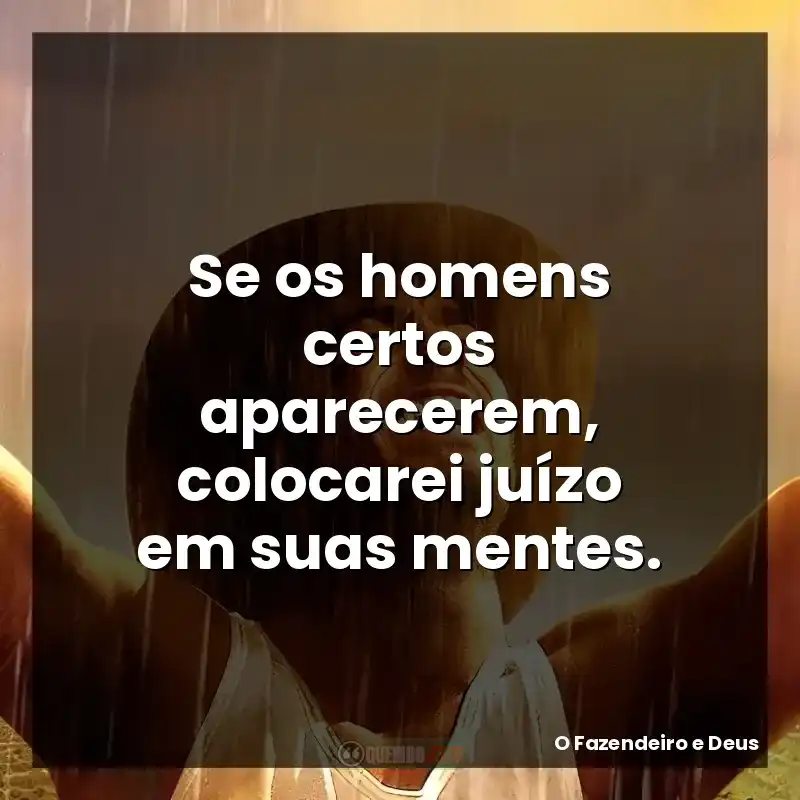 Se os homens certos aparecerem, colocarei juízo em suas mentes.