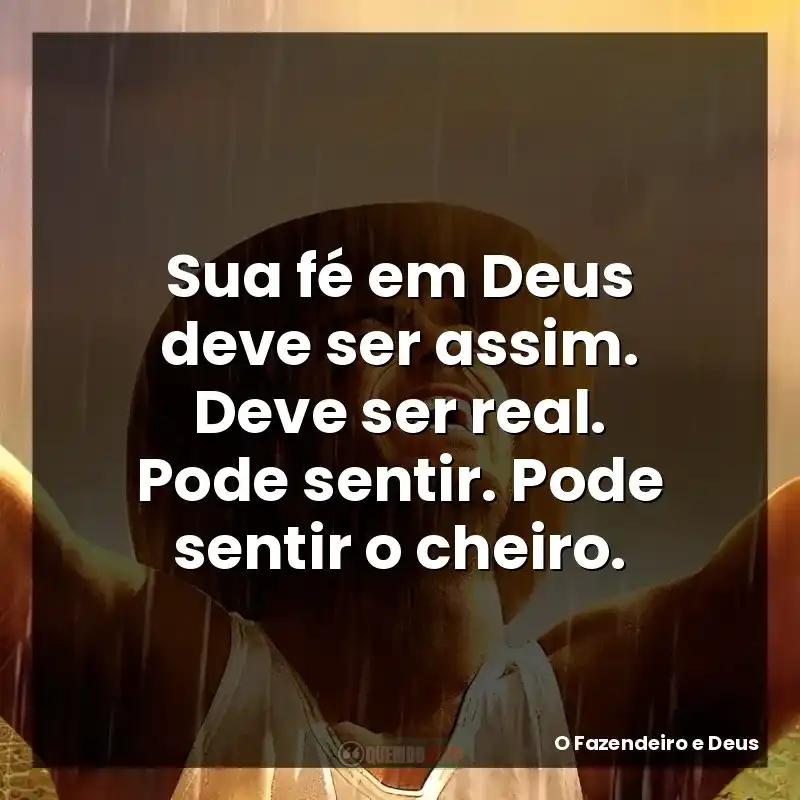 Sua fé em Deus deve ser assim. Deve ser real. Pode sentir. Pode sentir o cheiro.