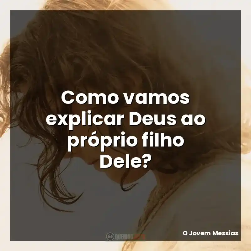 Como vamos explicar Deus ao próprio filho Dele?