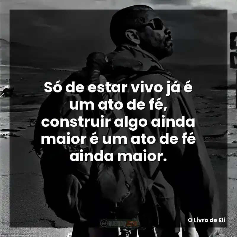 Só de estar vivo já é um ato de fé, construir algo ainda maior é um ato de fé ainda maior.