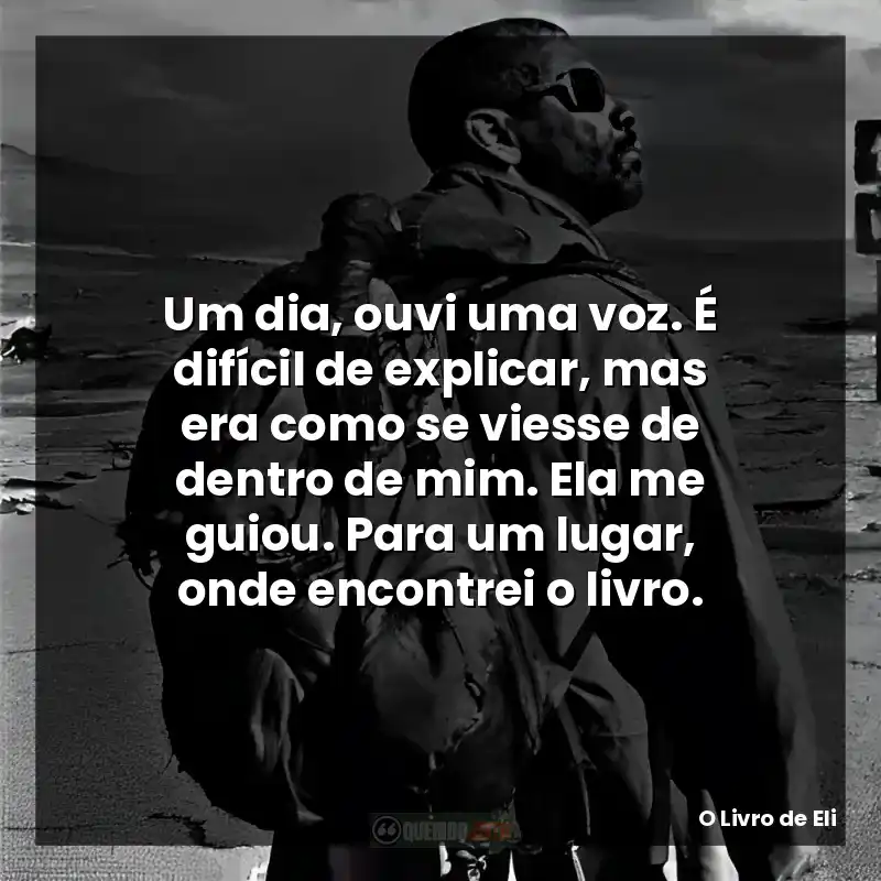 Um dia, ouvi uma voz. É difícil de explicar, mas era como se viesse de dentro de mim. Ela me guiou. Para um lugar, onde encontrei o livro.