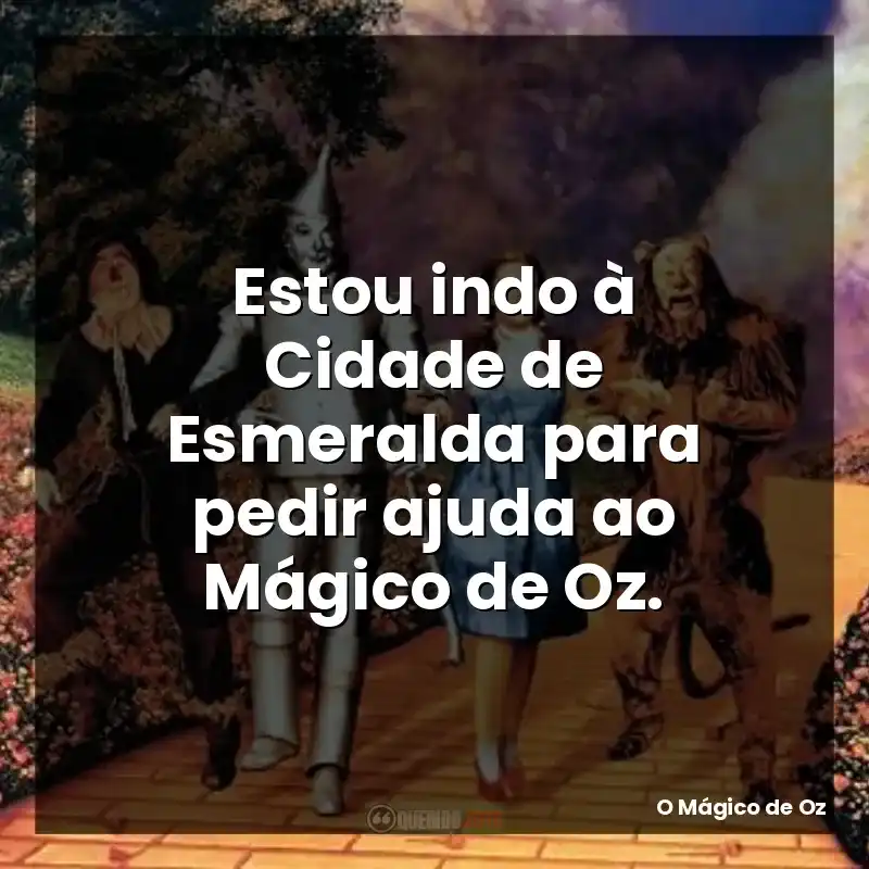 Estou indo à Cidade de Esmeralda para pedir ajuda ao Mágico de Oz.