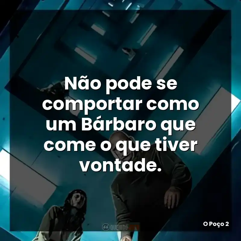 Não pode se comportar como um Bárbaro que come o que tiver vontade. – O Poço 2
