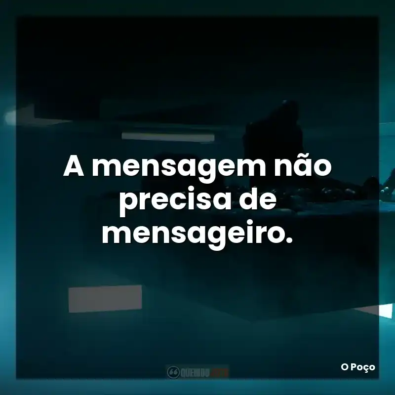 A mensagem não precisa de mensageiro. – O Poço