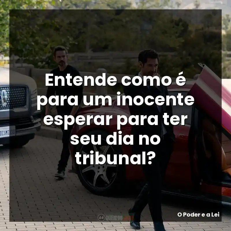 O Poder e a Lei frases da série: Entende como é para um inocente esperar para ter seu dia no tribunal?