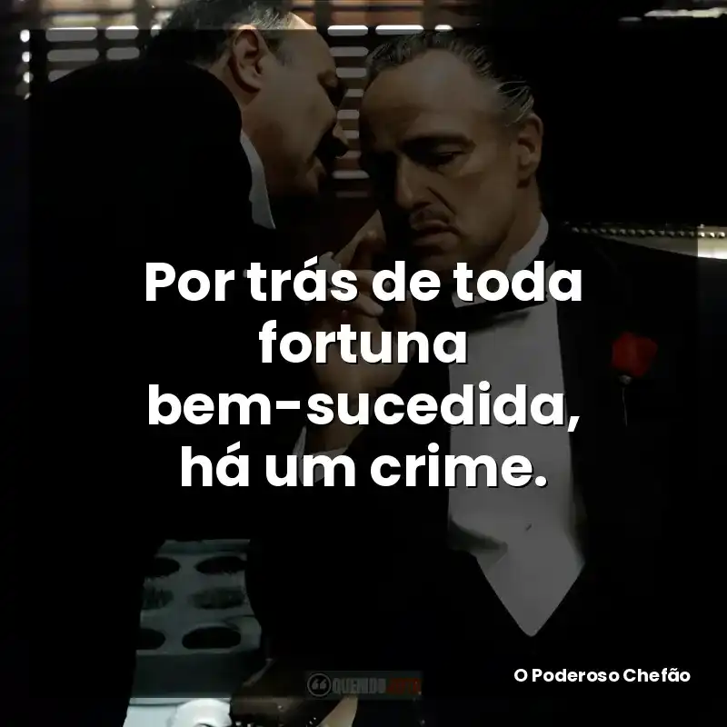 Por trás de toda fortuna bem-sucedida, há um crime.