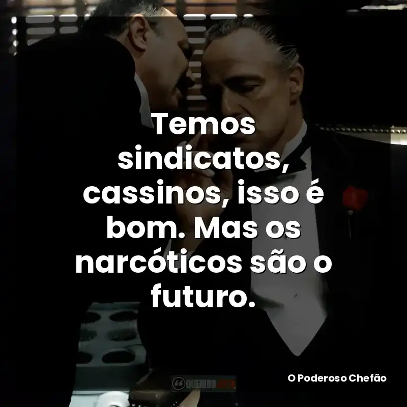 Temos sindicatos, cassinos, isso é bom. Mas os narcóticos são o futuro.