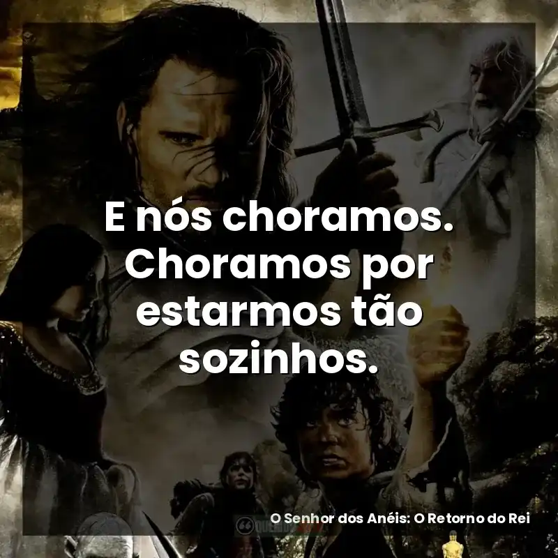 E nós choramos. Choramos por estarmos tão sozinhos.
