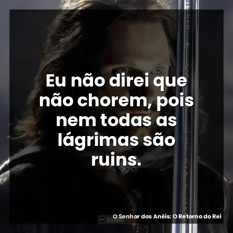 Eu não direi que não chorem, pois nem todas as lágrimas são ruins.