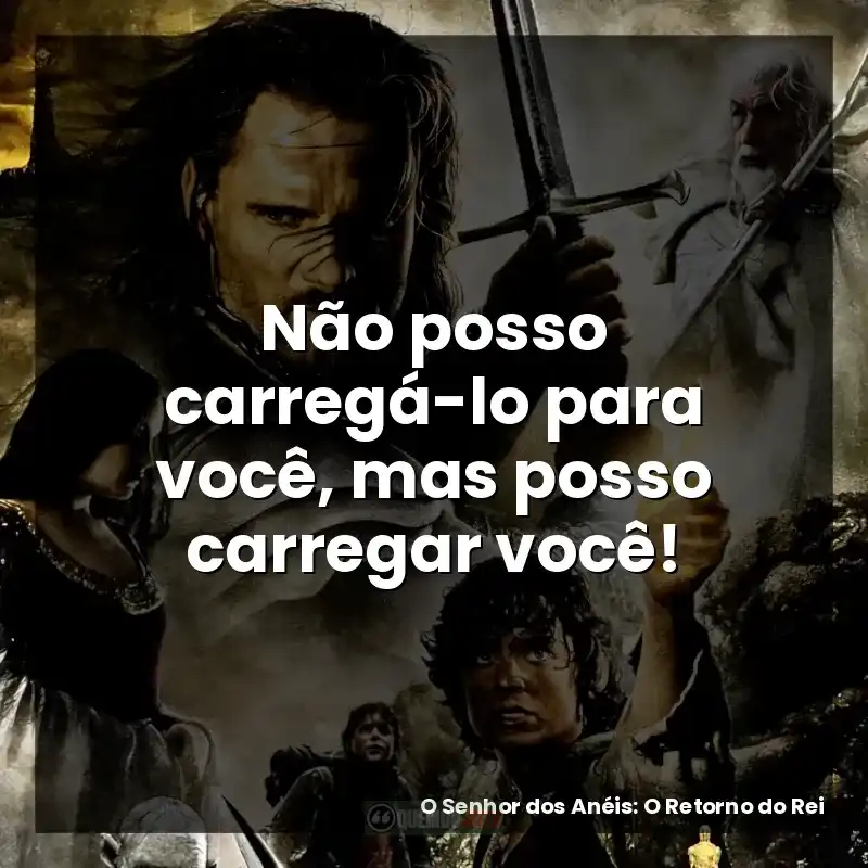 Não posso carregá-lo para você, mas posso carregar você! – O Senhor dos Anéis: O Retorno do Rei