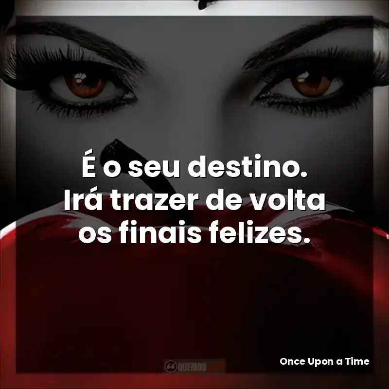 É o seu destino. Irá trazer de volta os finais felizes.