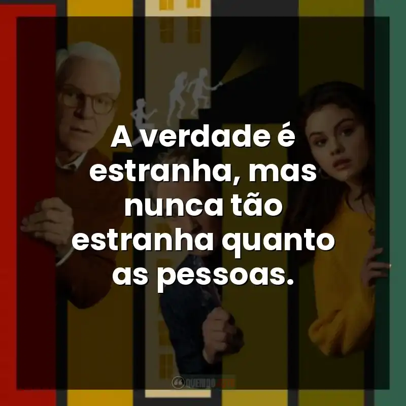 A verdade é estranha, mas nunca tão estranha quanto as pessoas. – Only Murders in the Building