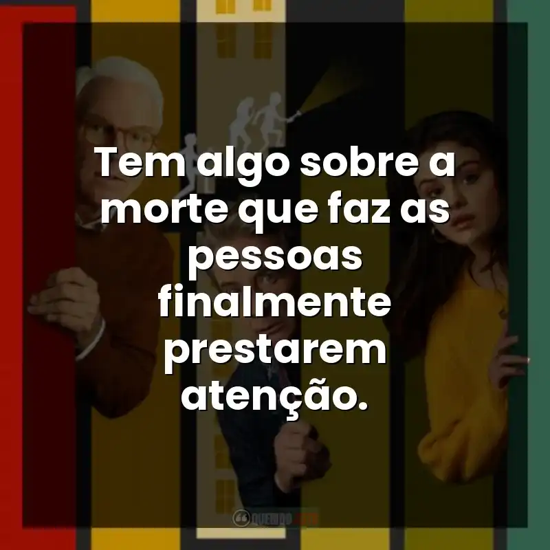 Tem algo sobre a morte que faz as pessoas finalmente prestarem atenção.