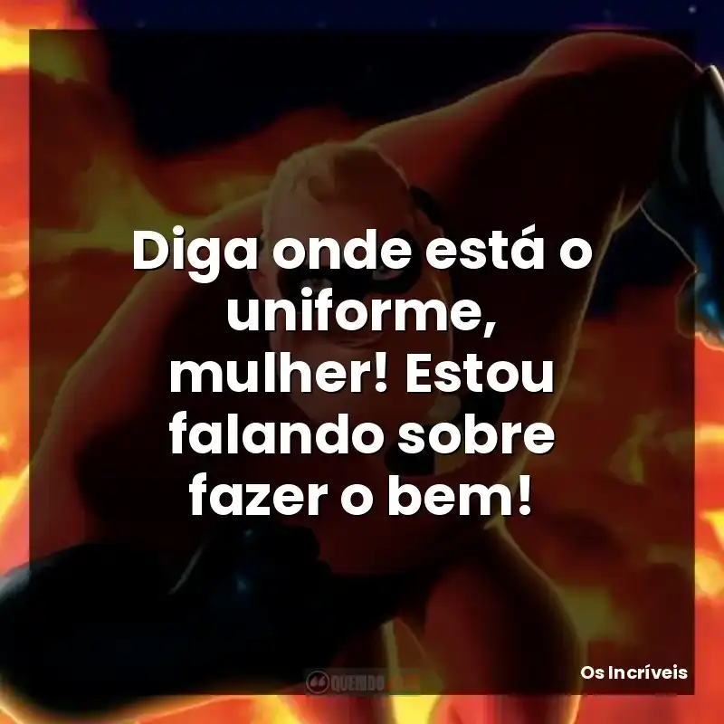 Diga onde está o uniforme, mulher! Estou falando sobre fazer o bem!