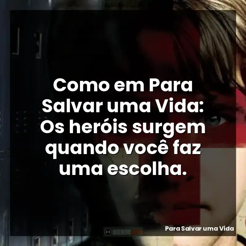 Como em Para Salvar uma Vida: Os heróis surgem quando você faz uma escolha.