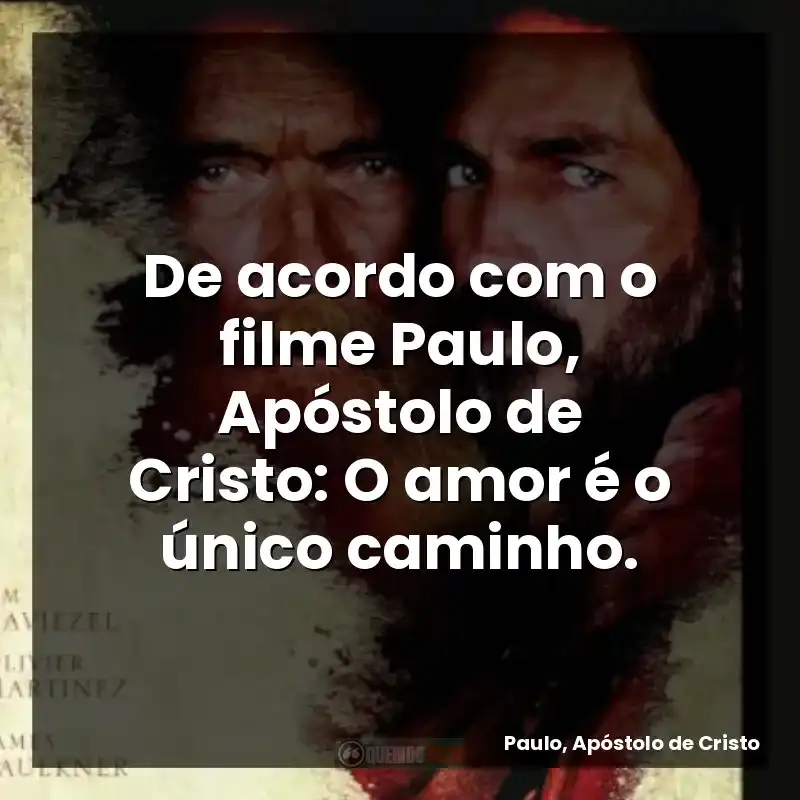 De acordo com o filme Paulo, Apóstolo de Cristo: O amor é o único caminho.