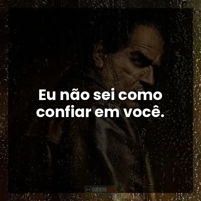 Eu não sei como confiar em você.