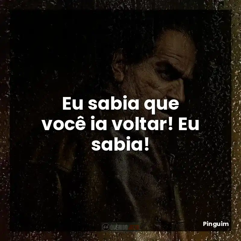 Eu sabia que você ia voltar! Eu sabia!