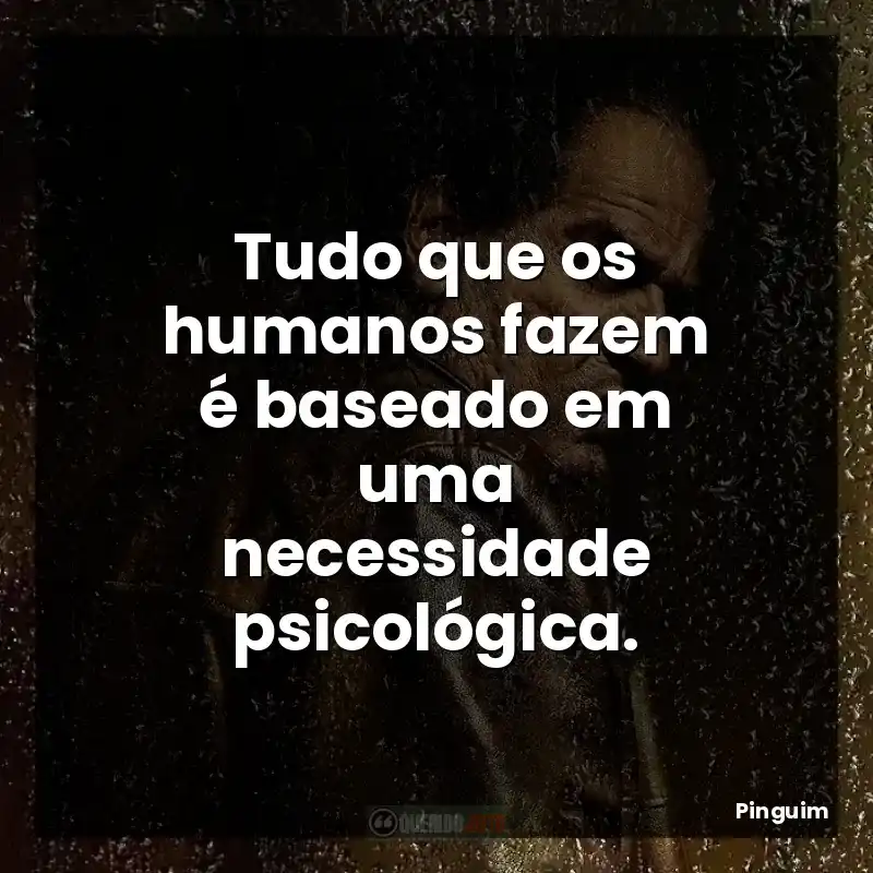 Tudo que os humanos fazem é baseado em uma necessidade psicológica.