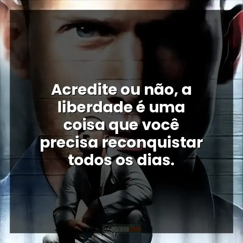 Acredite ou não, a liberdade é uma coisa que você precisa reconquistar todos os dias.