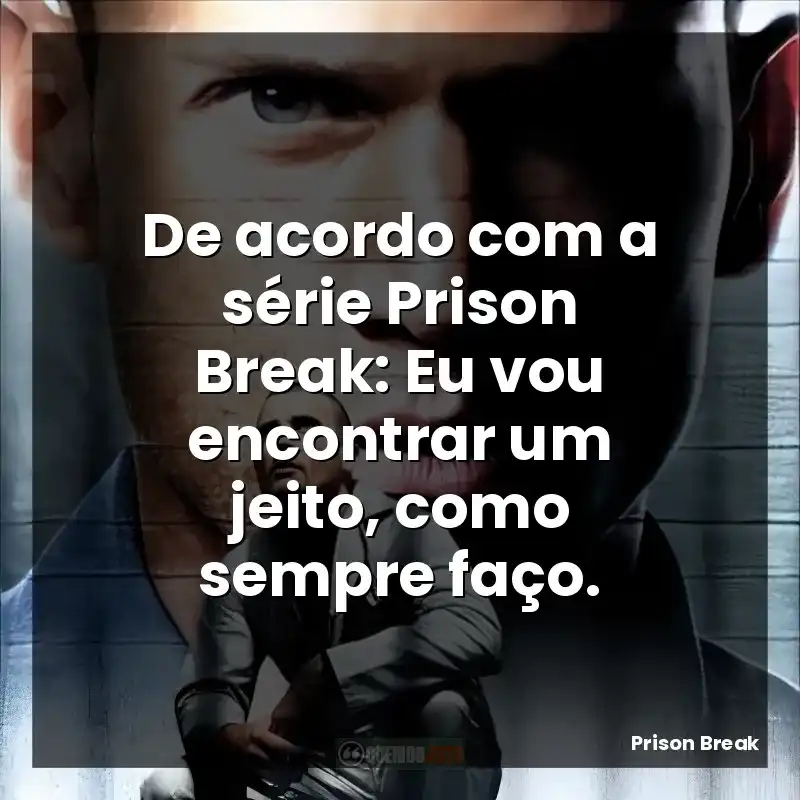 De acordo com a série Prison Break: Eu vou encontrar um jeito, como sempre faço.