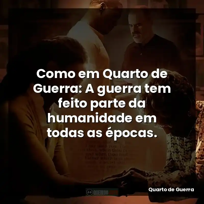 Como em Quarto de Guerra: A guerra tem feito parte da humanidade em todas as épocas.