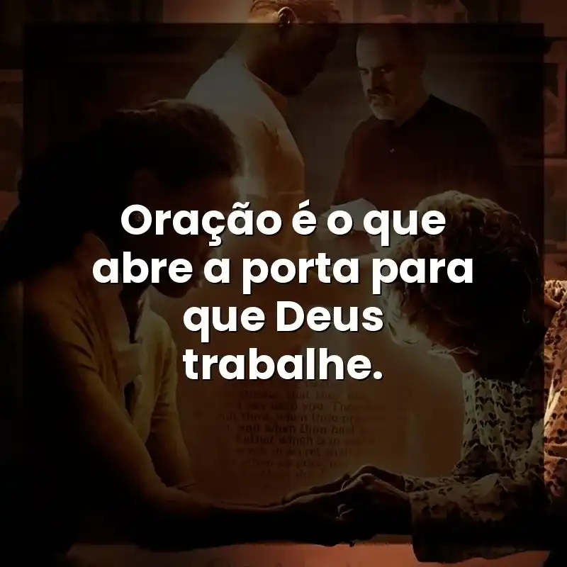 Oração é o que abre a porta para que Deus trabalhe.