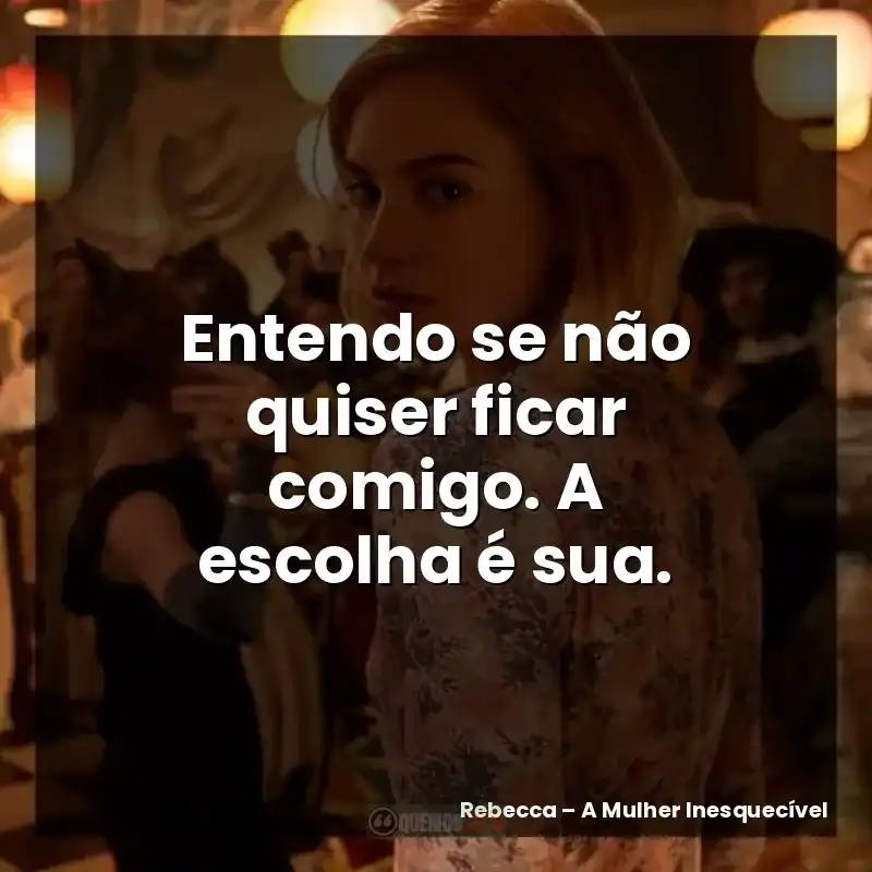 Entendo se não quiser ficar comigo. A escolha é sua.