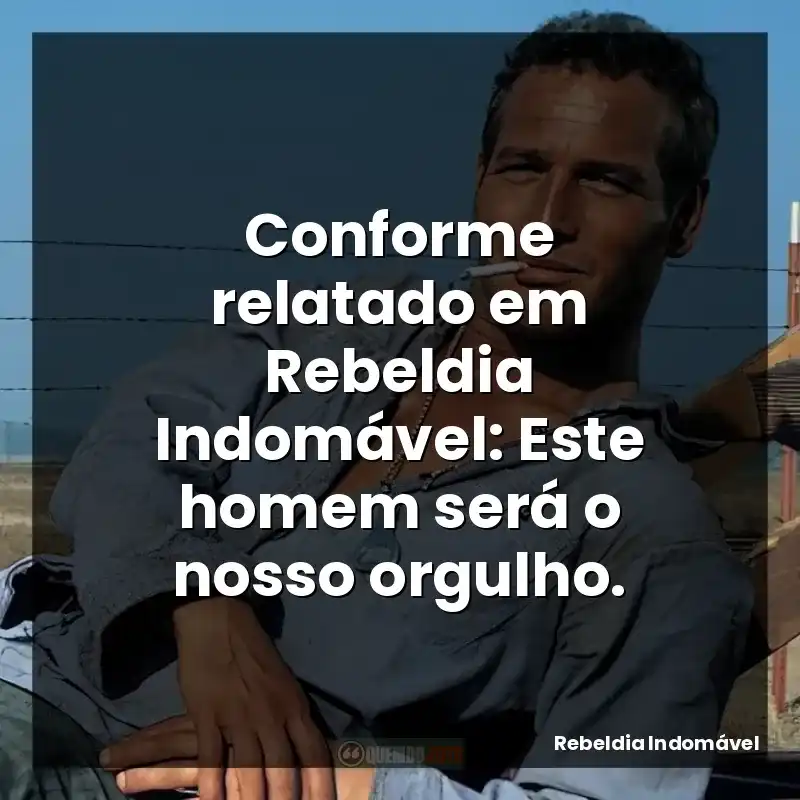 Conforme relatado em Rebeldia Indomável: Este homem será o nosso orgulho.