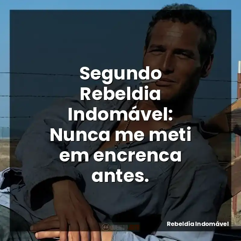 Segundo Rebeldia Indomável: Nunca me meti em encrenca antes.