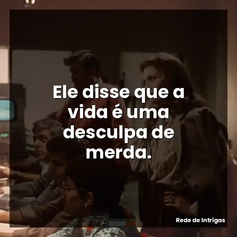Ele disse que a vida é uma desculpa de merda.