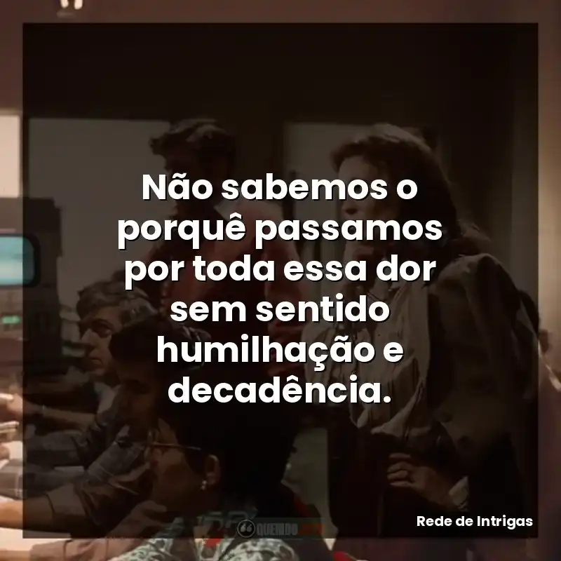 Não sabemos o porquê passamos por toda essa dor sem sentido humilhação e decadência.