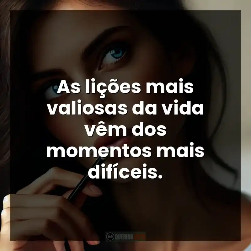 As lições mais valiosas da vida vêm dos momentos mais difíceis. – Reflexão