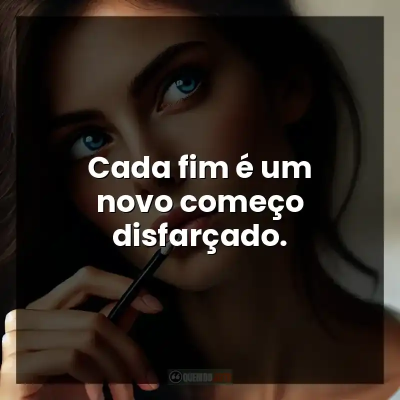 Cada fim é um novo começo disfarçado. – Reflexão