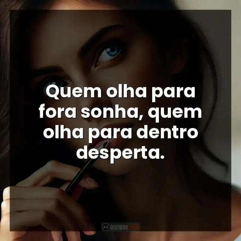 Quem olha para fora sonha, quem olha para dentro desperta.