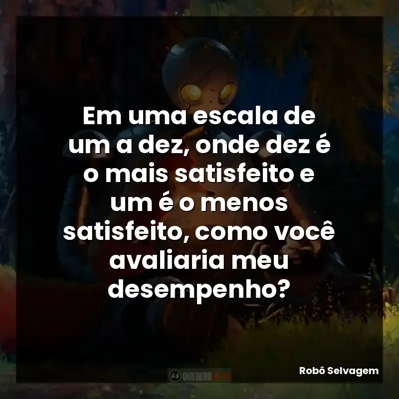 Em uma escala de um a dez, onde dez é o mais satisfeito e um é o menos satisfeito, como você avaliaria meu desempenho?