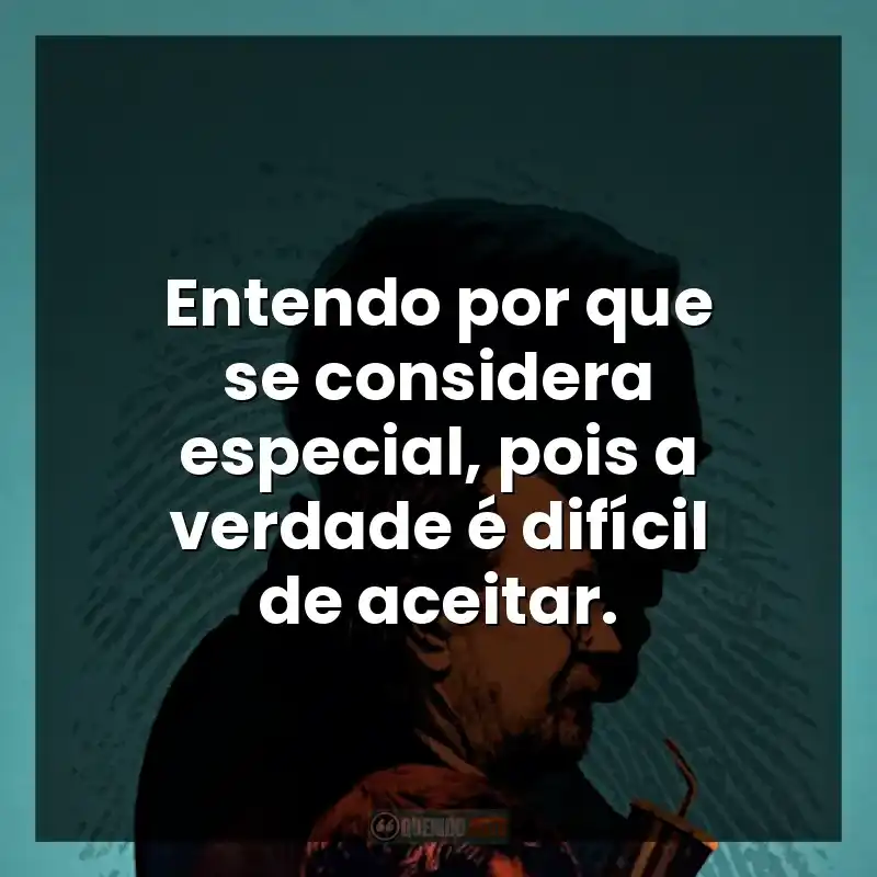 Entendo por que se considera especial, pois a verdade é difícil de aceitar.