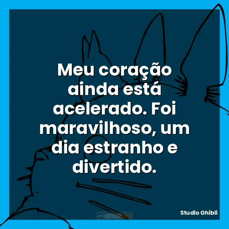 Meu coração ainda está acelerado. Foi maravilhoso, um dia estranho e divertido.