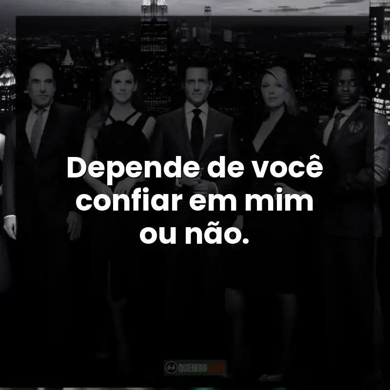 Frases da Série Suits: Depende de você confiar em mim ou não.