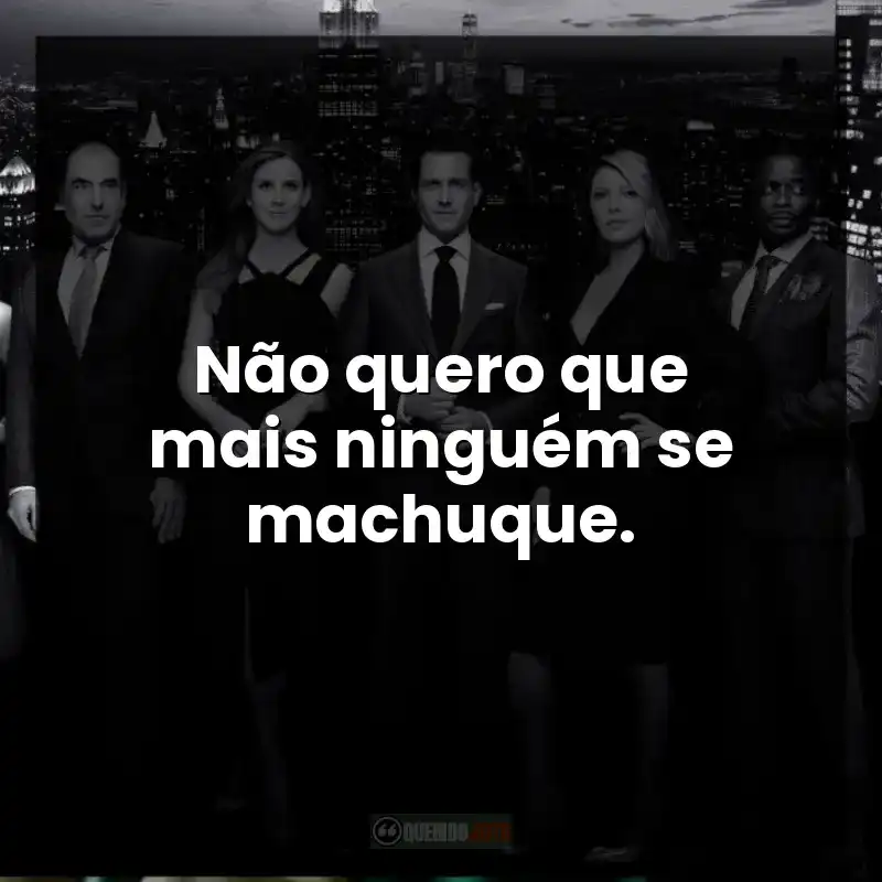 Não quero que mais ninguém se machuque. – Suits