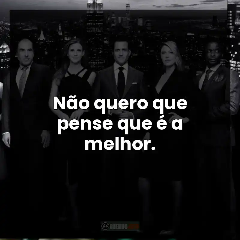 Não quero que pense que é a melhor. – Suits