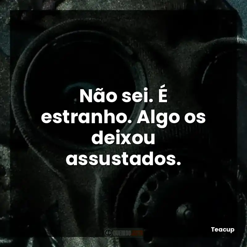 Não sei. É estranho. Algo os deixou assustados.